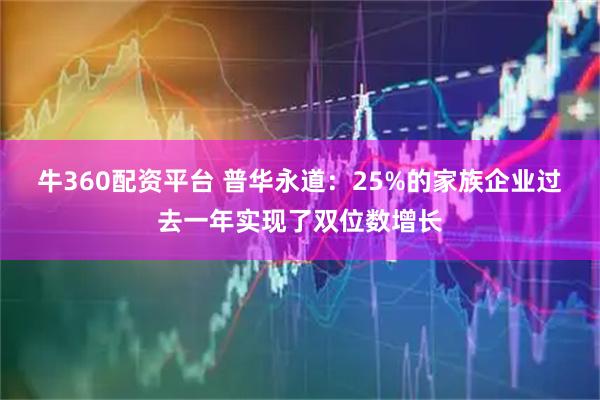 牛360配资平台 普华永道：25%的家族企业过去一年实现了双位数增长