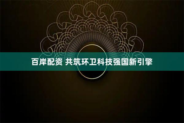 百岸配资 共筑环卫科技强国新引擎