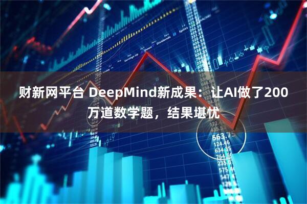 财新网平台 DeepMind新成果：让AI做了200万道数学题，结果堪忧